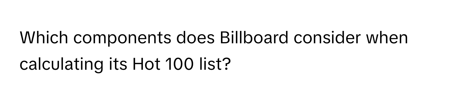 Which components does Billboard consider when calculating its Hot 100 list?