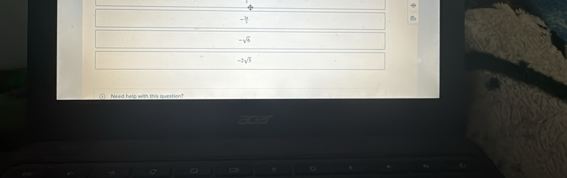 - 2π /3 
a
-sqrt(6)
-2sqrt(5)
( Need help with this question?