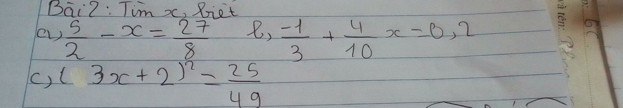 Bai2: Tim x, fiet 
e, 
(v)  5/2 -x= 27/8   (-1)/3 + 4/10 x=0,2
() (3x+2)^2= 25/49 