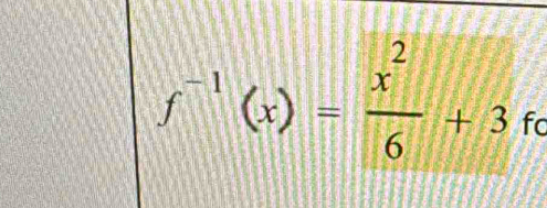 f^(-1)(x)= x^2/6 +3 fc