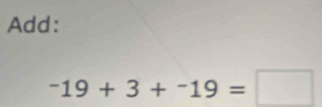 Add:
-19+3+-19=□