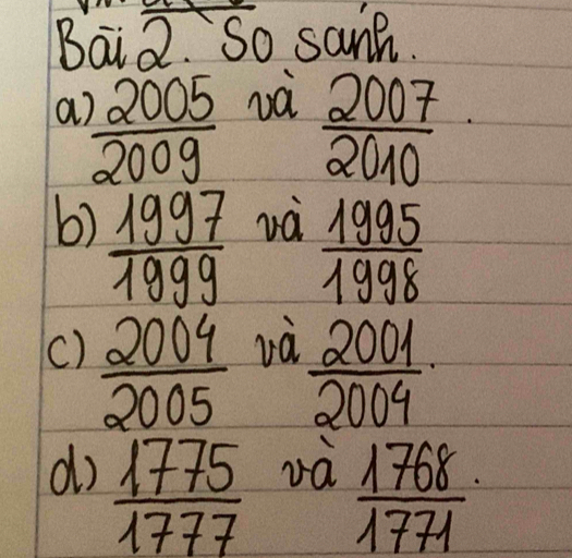 Bai2. So sanh. 
a  2005/2009  và
 2007/2010 
b)  1997/1999 
và  1995/1998 
()  2004/2005 
và  2001/2004 ·
d  1775/1777  và  1768/1771 