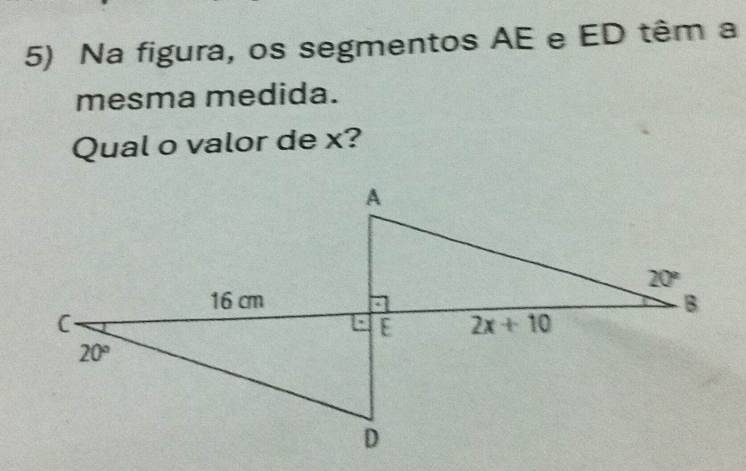 Na figura, os segmentos AE e ED têm a
mesma medida.
Qual o valor de x?