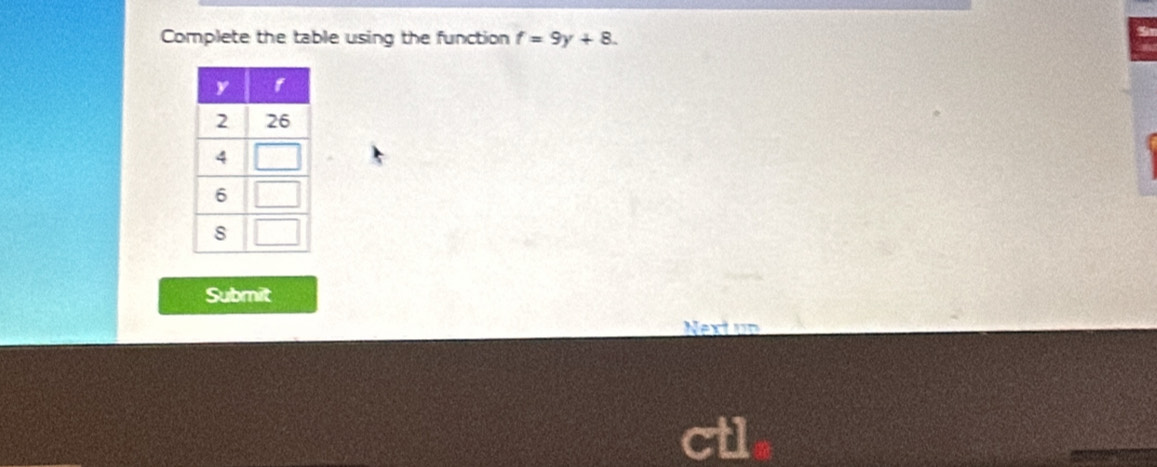 Complete the table using the function f=9y+8. 
Submit 
Next un