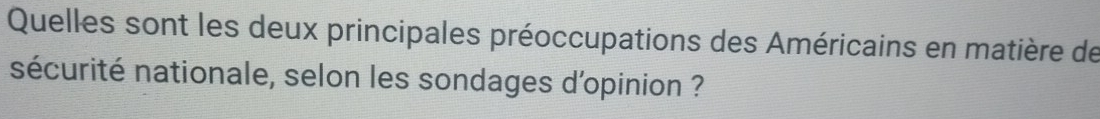 Quelles sont les deux principales préoccupations des Américains en matière de 
sécurité nationale, selon les sondages d'opinion ?