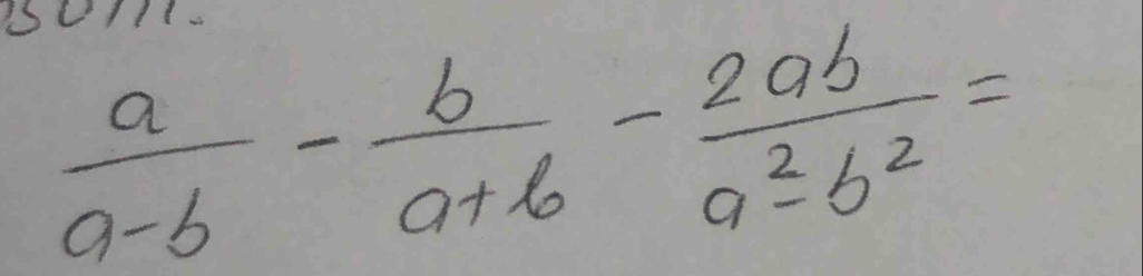 SU/1-
 a/a-b - b/a+b - 2ab/a^2-b^2 =