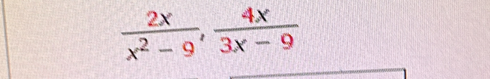  2x/x^2-9 ,  4x/3x-9 