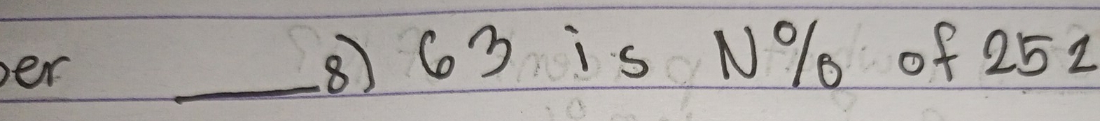 er 
_⑧ 63 is N% o of 252