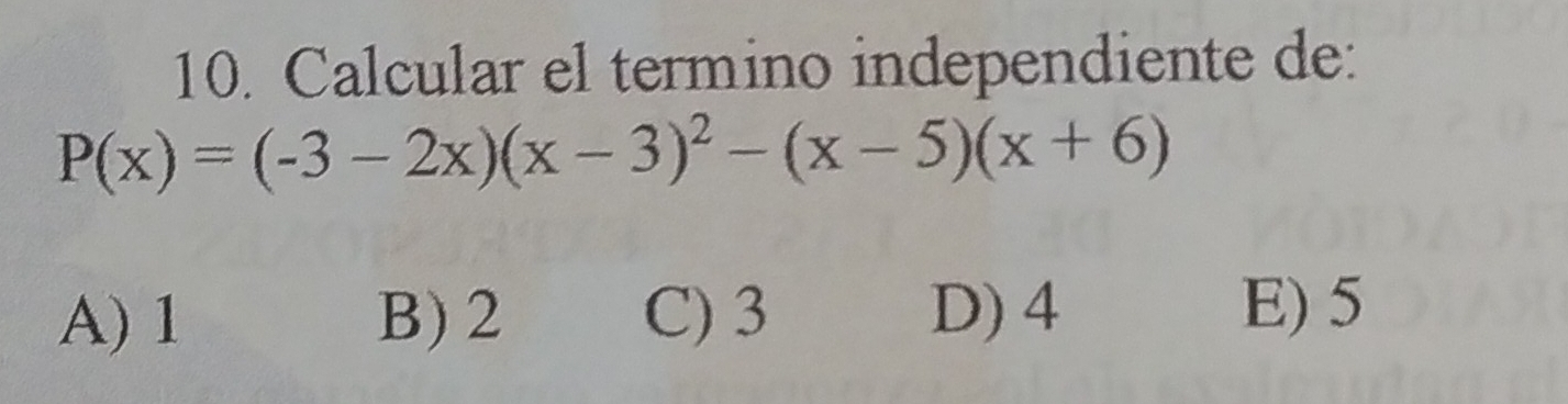 Calcular el termino independiente de:
P(x)=(-3-2x)(x-3)^2-(x-5)(x+6)
A) 1 B) 2 C) 3 D) 4
E) 5