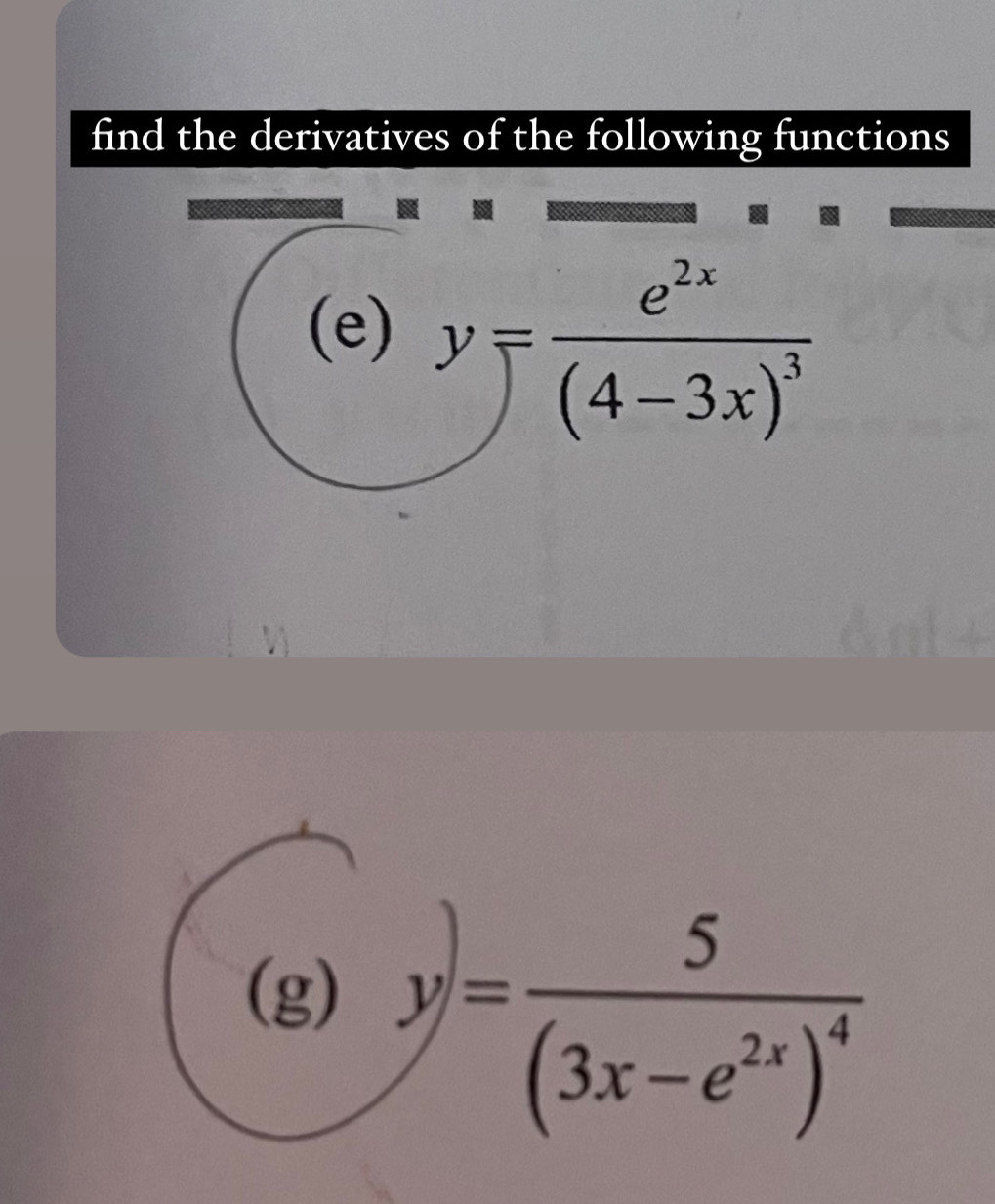 find the derivatives of the following functions
(e) y=frac e^(2x)(4-3x)^3
(g) y=frac 5(3x-e^(2x))^4