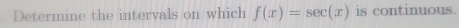 Determine the intervals on which f(x)=sec (x) is continuous.