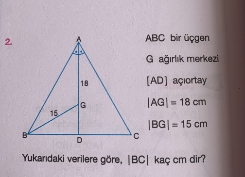 ABC bir üçgen 
G ağırlık merkezi
[AD] açıortay
|AG|=18cm
|BG|=15cm
Yukarıdaki verilere göre, |BC| kaç cm dir?