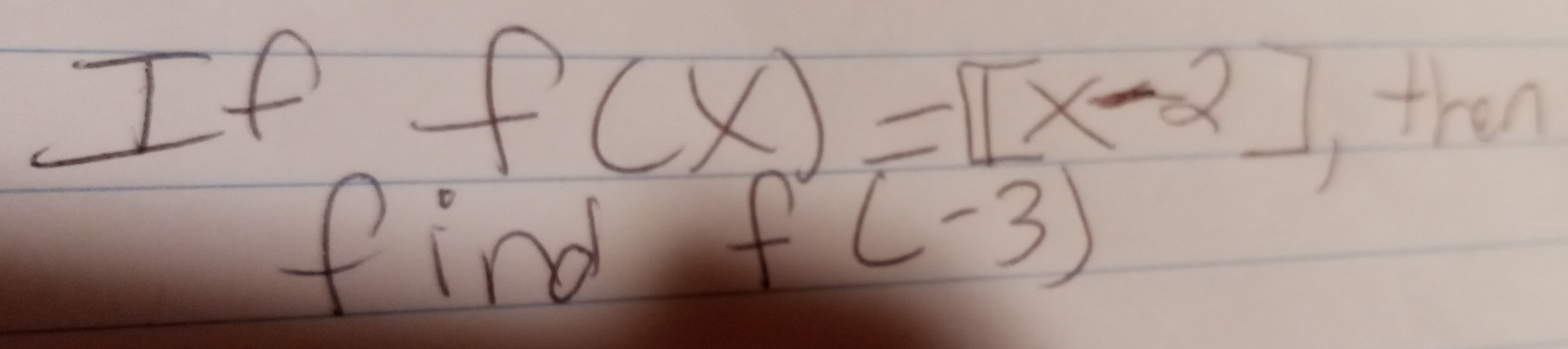 If f(x)=[[x-2]
then 
find
f(-3)