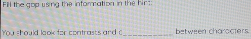 Fill the gap using the information in the hint: 
You should look for contrasts and c _ between characters.