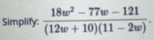 Simplify:  (18w^2-77w-121)/(12w+10)(11-2w) .