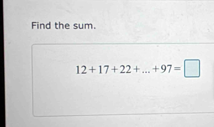 Find the sum.
12+17+22+...+97=□