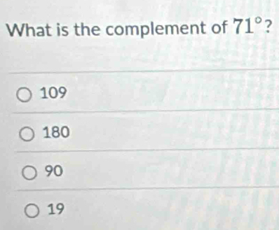 What is the complement of 71° ?
109
180
90
19