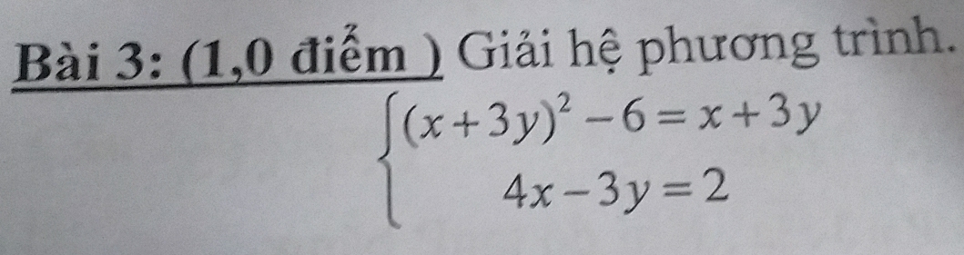 3: (1,0 điểm ) Giải hệ phương trình.
beginarrayl (x+3y)^2-6=x+3y 4x-3y=2endarray.