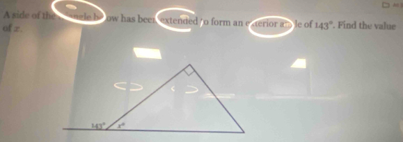 As B
A side of the wangle be ow has been, extended to form an exterior anle of 143°
of x. . Find the value