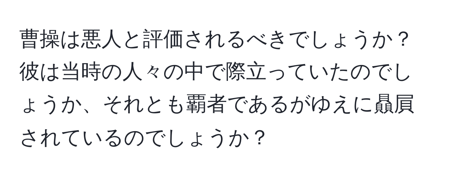 曹操は悪人と評価されるべきでしょうか？彼は当時の人々の中で際立っていたのでしょうか、それとも覇者であるがゆえに贔屓されているのでしょうか？