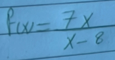 f(x)= 7x/x-8 