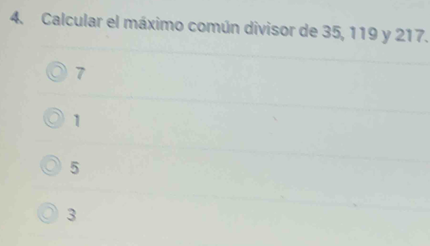 Calcular el máximo común divisor de 35, 119 y 217.
7
1
5
3