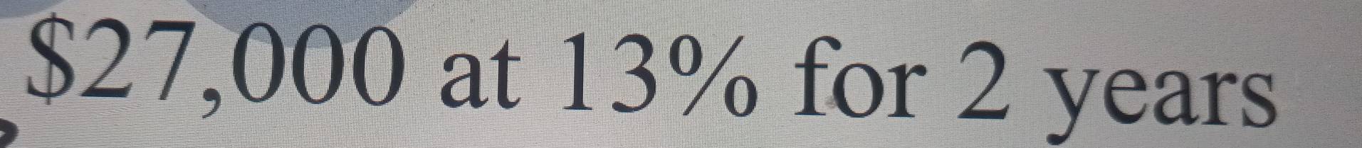 $27,000 at 13% for 2 years