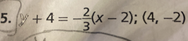 y+4=- 2/3 (x-2); (4,-2)