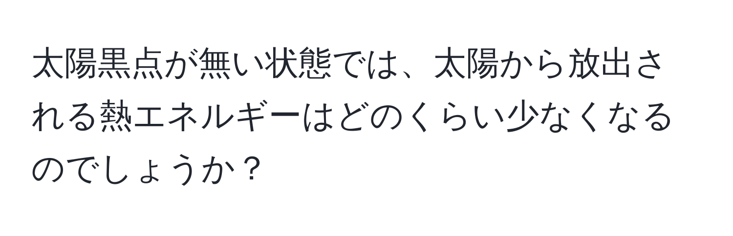 太陽黒点が無い状態では、太陽から放出される熱エネルギーはどのくらい少なくなるのでしょうか？