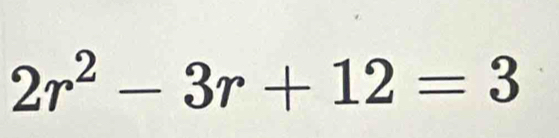 2r^2-3r+12=3