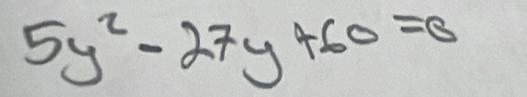 5y^2-27y+60=0