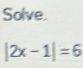 Solve.
|2x-1|=6