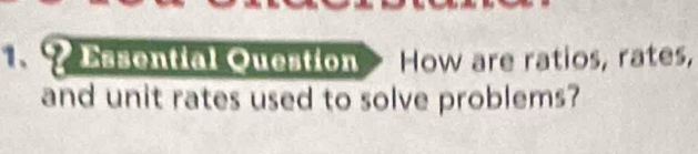 Essential Question How are ratios, rates, 
and unit rates used to solve problems?