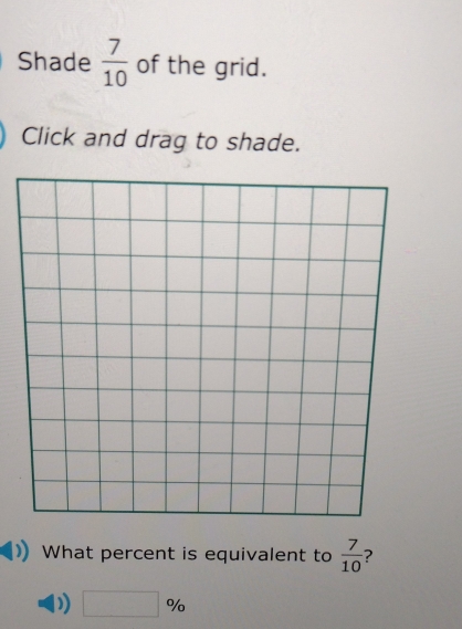 Shade  7/10  of the grid. 
Click and drag to shade. 
What percent is equivalent to  7/10  ?
□ %