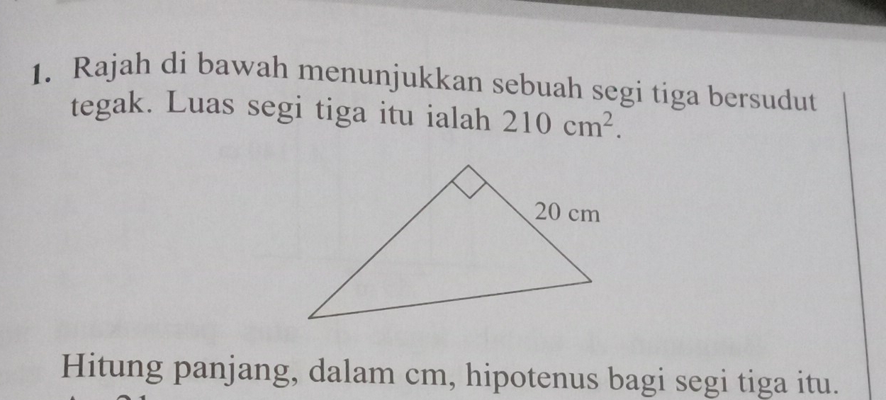 Rajah di bawah menunjukkan sebuah segi tiga bersudut 
tegak. Luas segi tiga itu ialah 210cm^2. 
Hitung panjang, dalam cm, hipotenus bagi segi tiga itu.