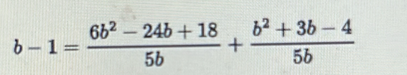 b-1= (6b^2-24b+18)/5b + (b^2+3b-4)/5b 