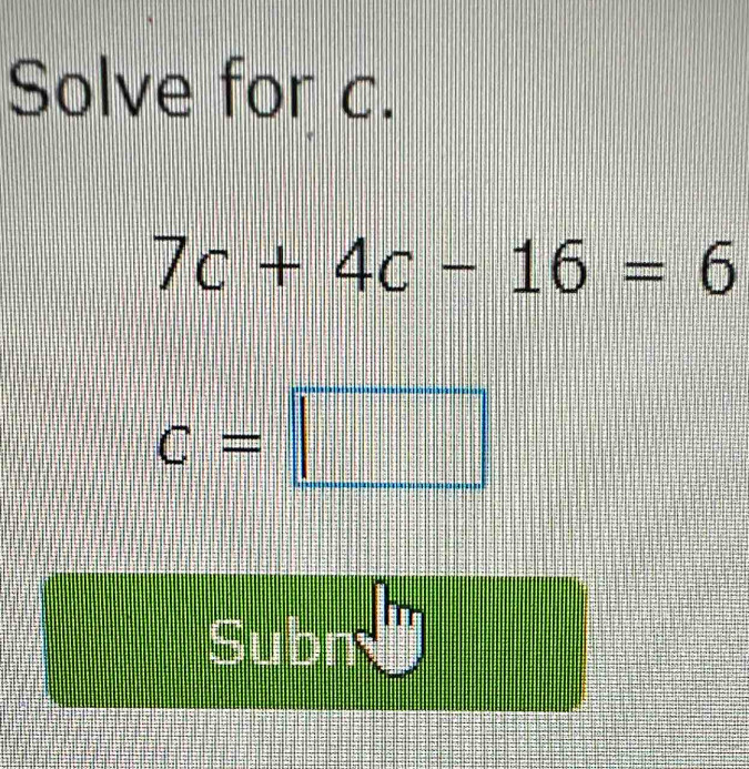 Solve for c.
7c+4c-16=6
c=□
Subn :