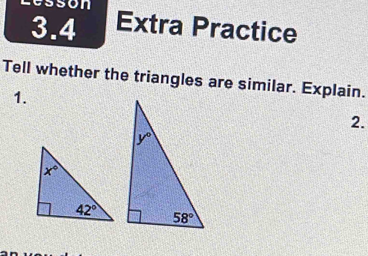 esson
3.4 Extra Practice
Tell whether the triangles are similar. Explain.
1.
2.