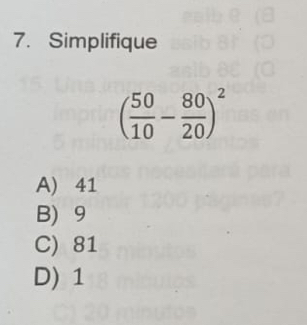 Simplifique
( 50/10 - 80/20 )^2
A) 41
B) 9
C) 81
D) 1