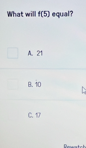 What will f(5) equal?
A. 21
B. 10
C. 17
Rewatch