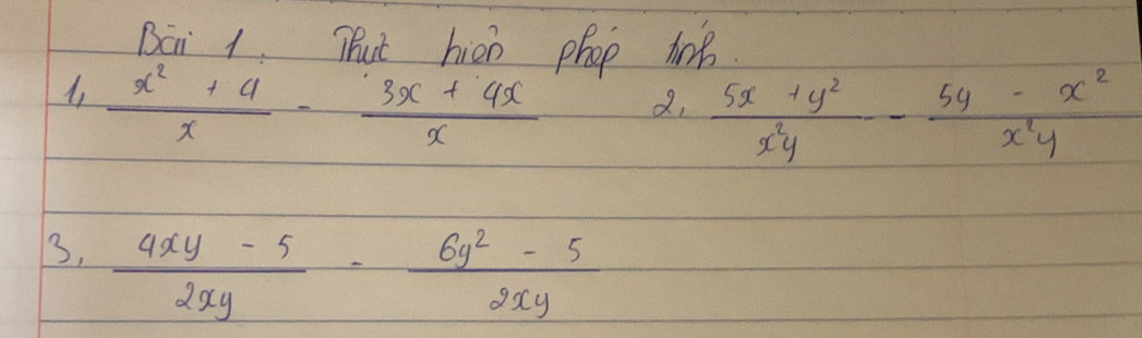 Bái 1. That hien phop tp.
 (x^2+4)/x - (3x+4x)/x  2,  (5x+y^2)/x^2y - (5y-x^2)/x^2y 
3,  (4xy-5)/2xy - (6y^2-5)/2xy 