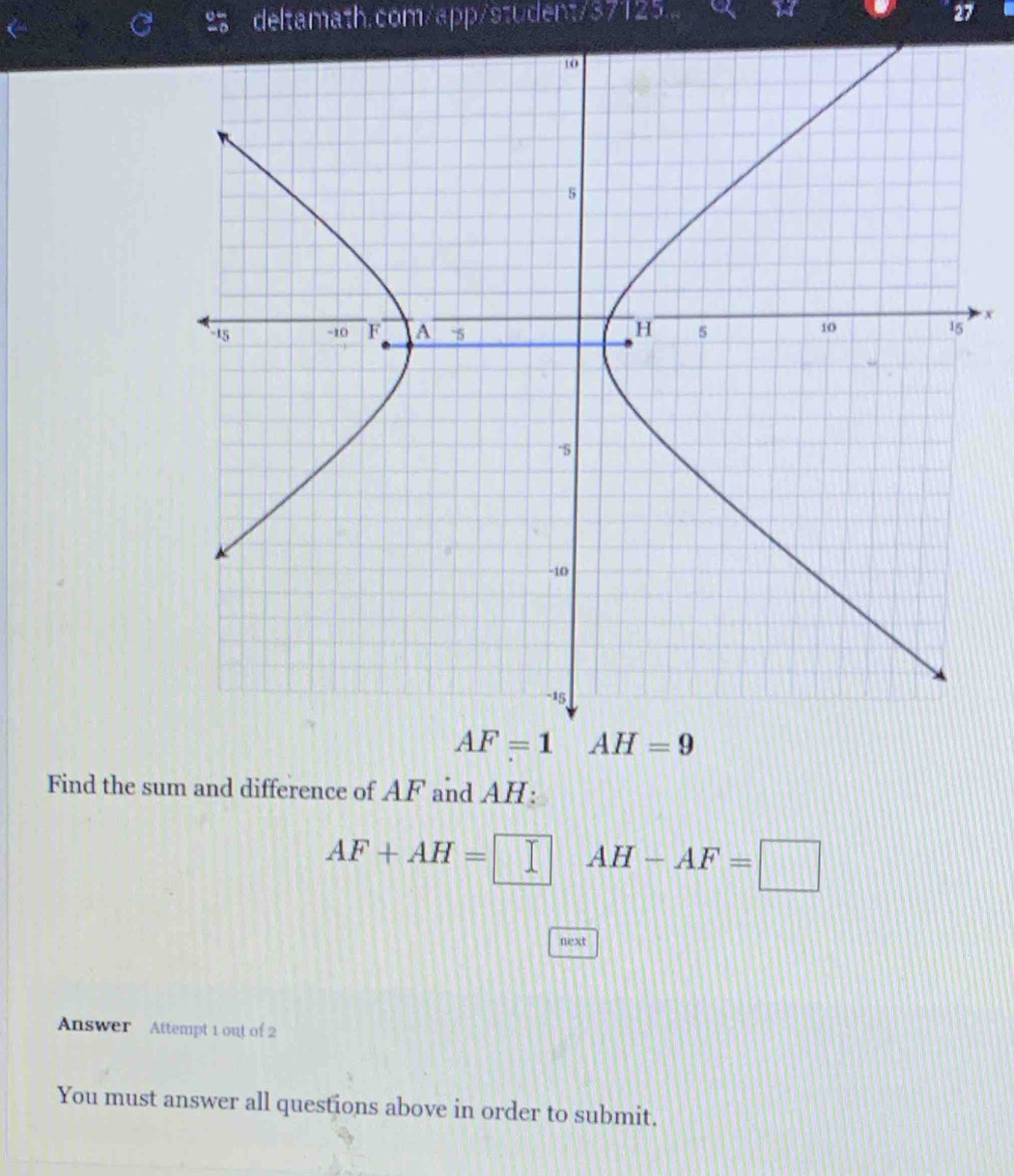 deltamath.com/app/student/37125. 27
x
Find the sum and difference of AF and AH:
AF+AH=□ AH-AF=□
next
Answer Attempt 1 out of 2
You must answer all questions above in order to submit.