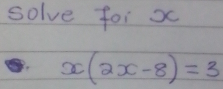 solve for x
x(2x-8)=3