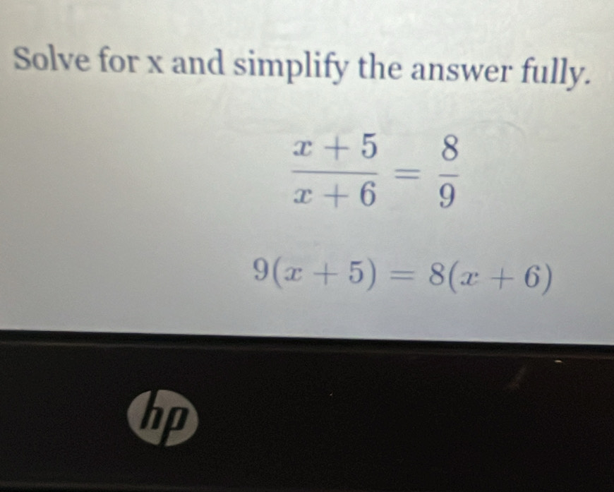 Solve for x and simplify the answer fully.
 (x+5)/x+6 = 8/9 
9(x+5)=8(x+6)
hp