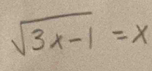 sqrt(3x-1)=x