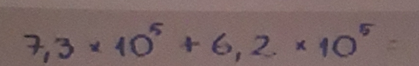 7,3* 10^5+6,2* 10^5=