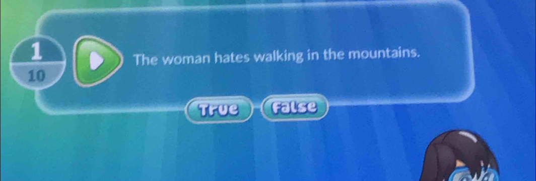 The woman hates walking in the mountains.
10
True False