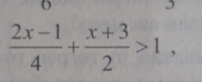  (2x-1)/4 + (x+3)/2 >1,