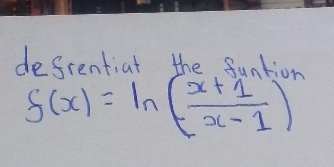 dofcential the funtion
f(x)=ln ( (x+1)/x-1 )