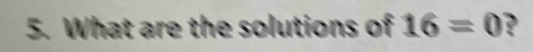 What are the solutions of 16=0 P